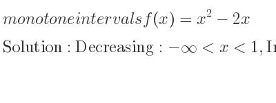 The monotone intervals f(x)=x^2-2x is Decreasing:-infinity <x<1,Increasing:1<x<infinity